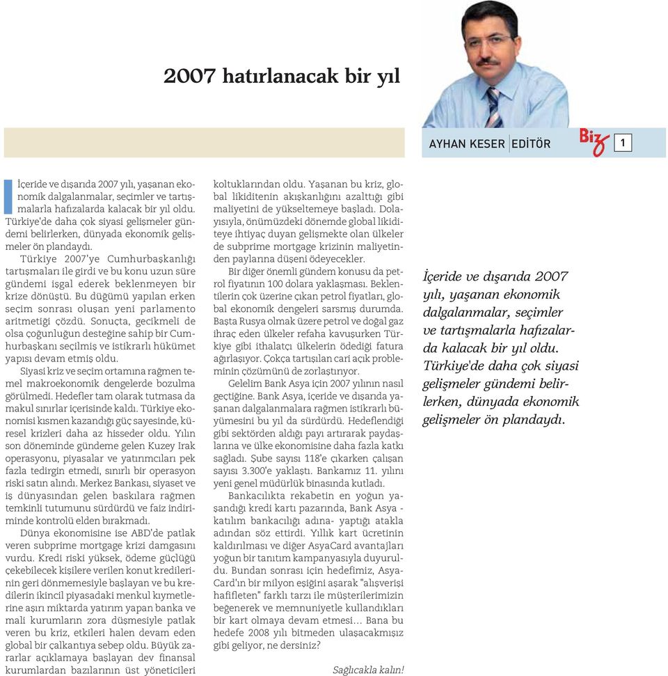 Türkiye 2007'ye Cumhurbaþkanlýðý tartýþmalarý ile girdi ve bu konu uzun süre gündemi iþgal ederek beklenmeyen bir krize dönüþtü.