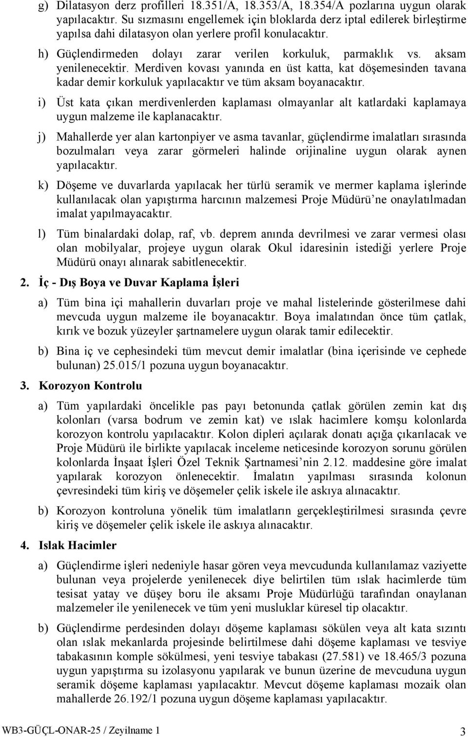 aksam yenilenecektir. Merdiven kovası yanında en üst katta, kat döşemesinden tavana kadar demir korkuluk yapılacaktır ve tüm aksam boyanacaktır.