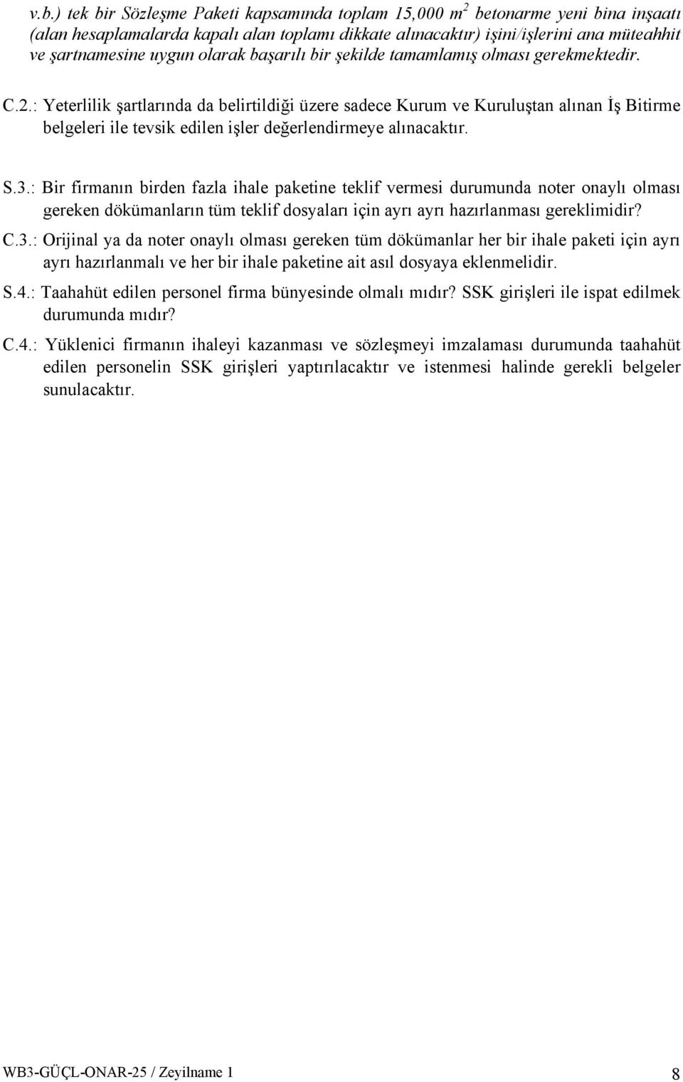 : Yeterlilik şartlarında da belirtildiği üzere sadece Kurum ve Kuruluştan alınan İş Bitirme belgeleri ile tevsik edilen işler değerlendirmeye alınacaktır. S.3.