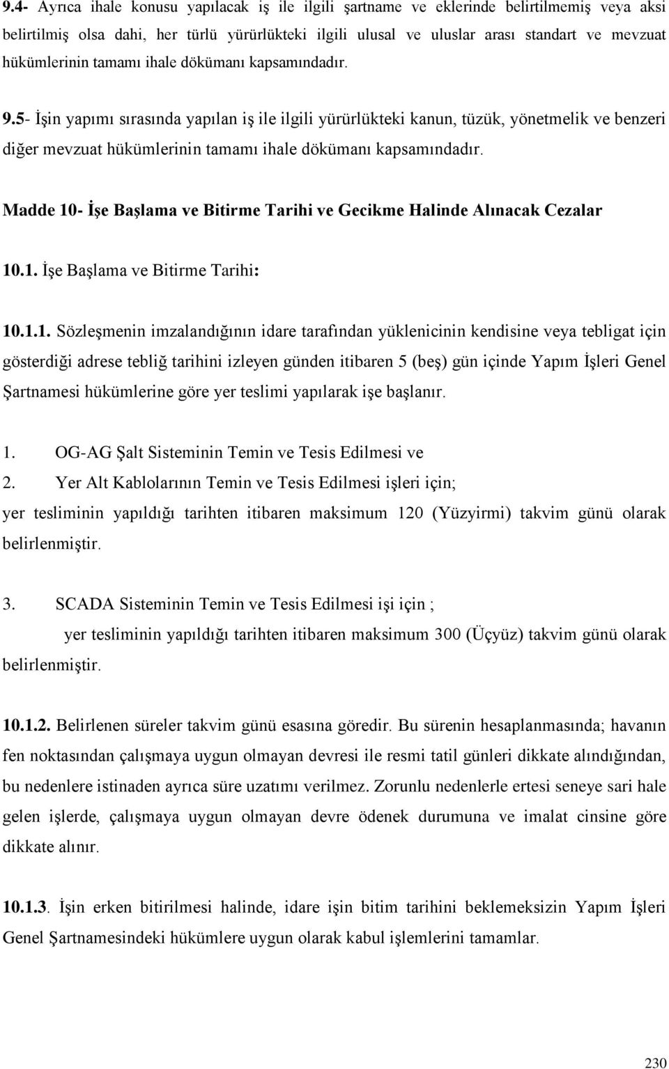 5- İşin yapımı sırasında yapılan iş ile ilgili yürürlükteki kanun, tüzük, yönetmelik ve benzeri diğer mevzuat hükümlerinin tamamı ihale dökümanı kapsamındadır.