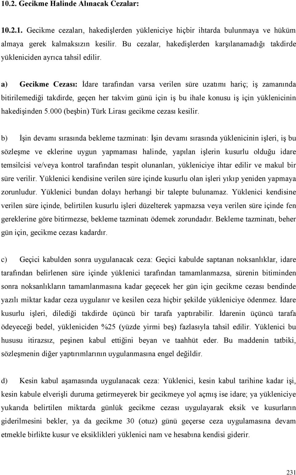 a) Gecikme Cezası: İdare tarafından varsa verilen süre uzatımı hariç; iş zamanında bitirilemediği takdirde, geçen her takvim günü için iş bu ihale konusu iş için yüklenicinin hakedişinden 5.