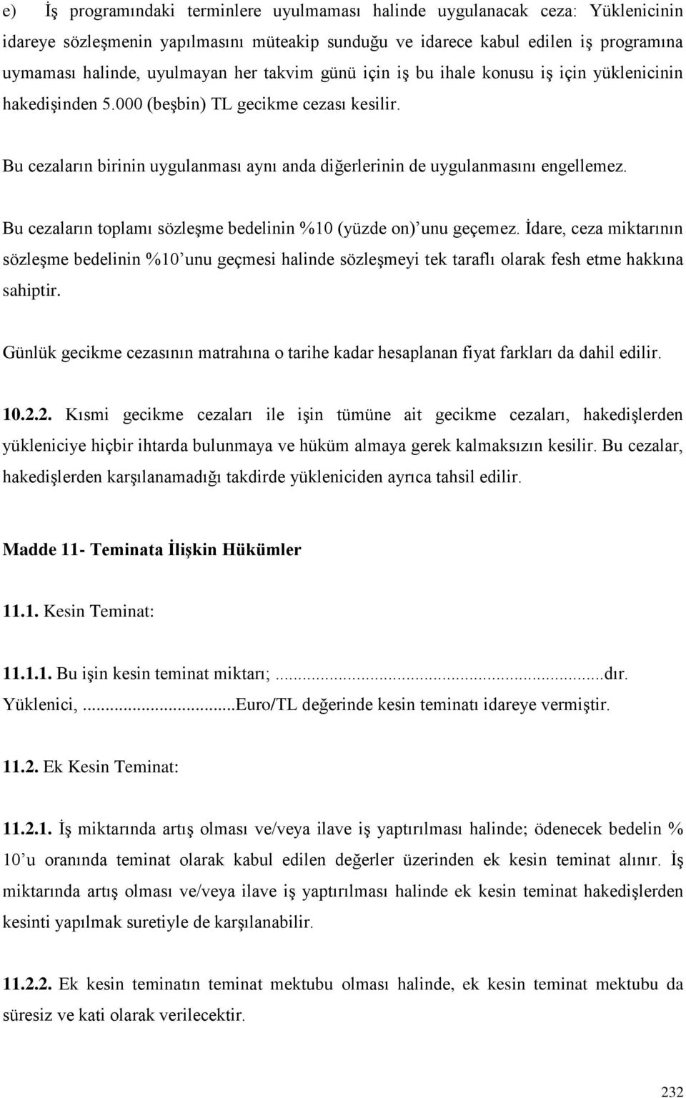 Bu cezaların toplamı sözleşme bedelinin %10 (yüzde on) unu geçemez. İdare, ceza miktarının sözleşme bedelinin %10 unu geçmesi halinde sözleşmeyi tek taraflı olarak fesh etme hakkına sahiptir.