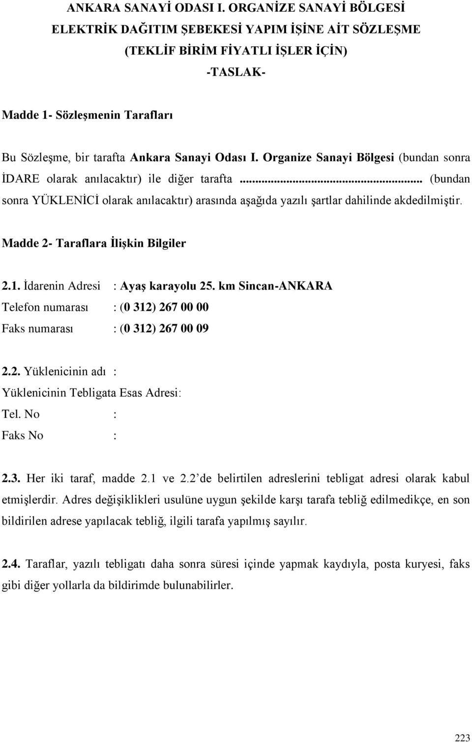 Organize Sanayi Bölgesi (bundan sonra İDARE olarak anılacaktır) ile diğer tarafta... (bundan sonra YÜKLENİCİ olarak anılacaktır) arasında aşağıda yazılı şartlar dahilinde akdedilmiştir.