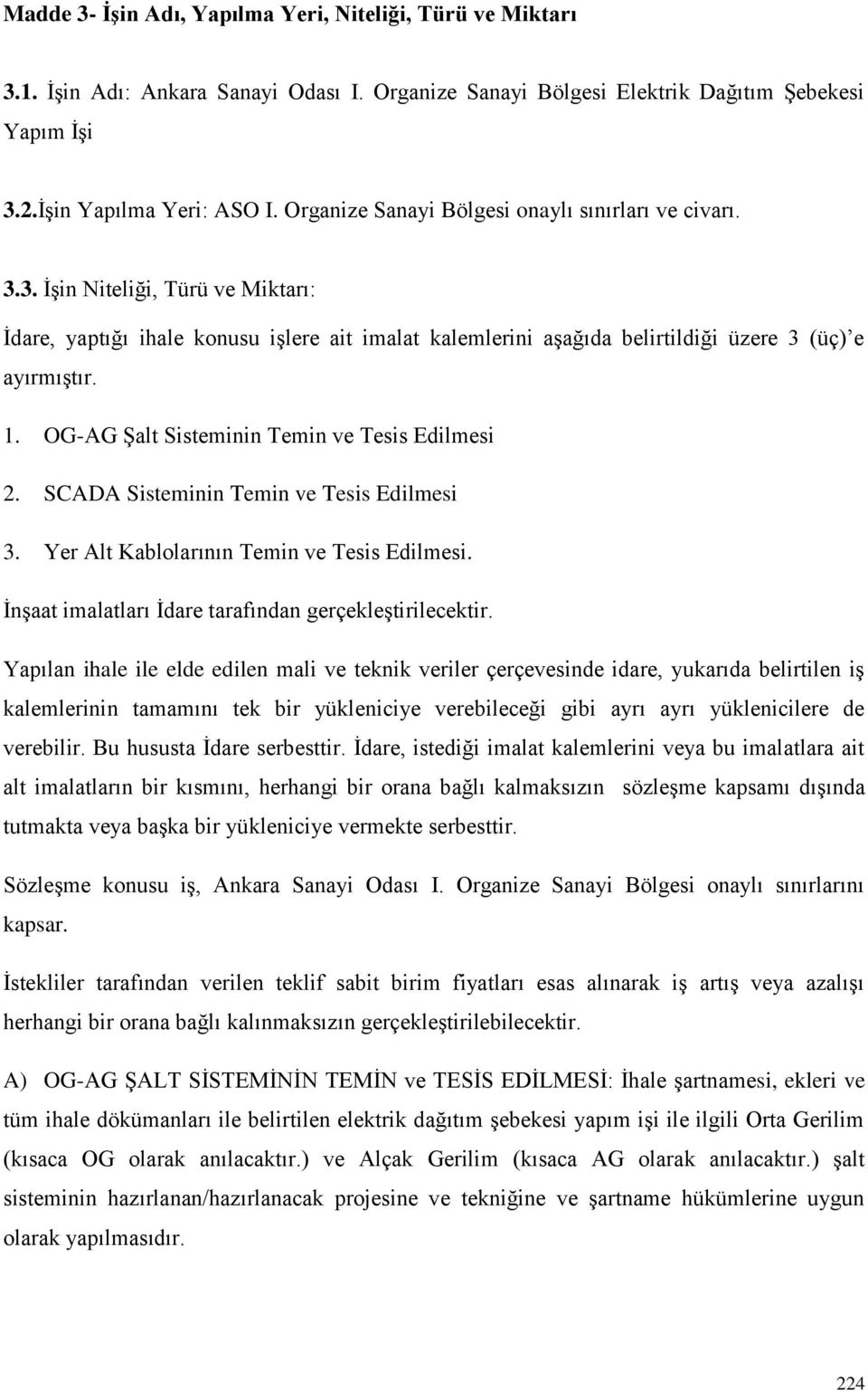 OG-AG Şalt Sisteminin Temin ve Tesis Edilmesi 2. SCADA Sisteminin Temin ve Tesis Edilmesi 3. Yer Alt Kablolarının Temin ve Tesis Edilmesi. İnşaat imalatları İdare tarafından gerçekleştirilecektir.