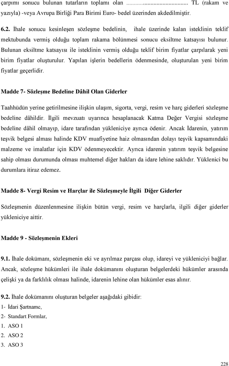 Bulunan eksiltme katsayısı ile isteklinin vermiş olduğu teklif birim fiyatlar çarpılarak yeni birim fiyatlar oluşturulur.