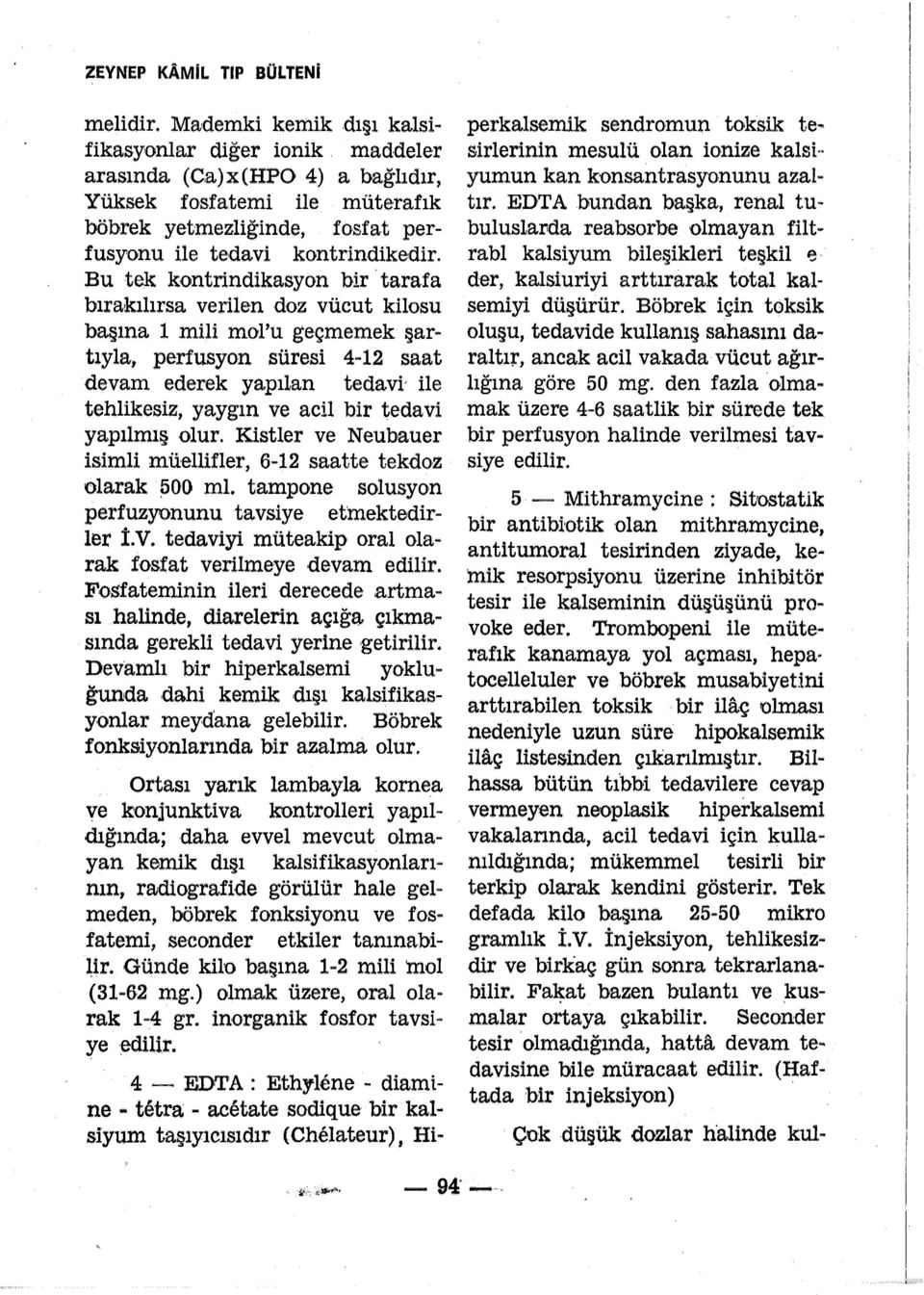 Bu tek koıntrindikasyon bir -tarafa bırakılırsa verilen doz vücut kilosu başına 1 mili mol'u geçmemek şartıyla, perfusyon süresi 4-12 saat devam ederek yapılan tedavi, ile tehlikesiz, yaygın ve acil