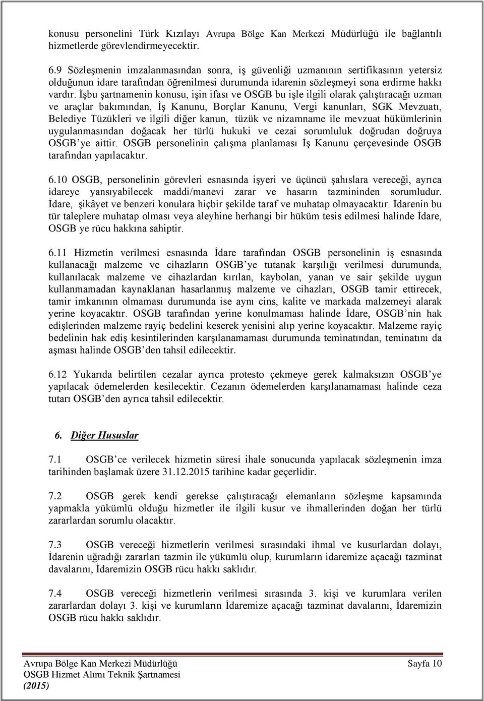 İşbu şartnamenin konusu, işin ifası ve OSGB bu işle ilgili olarak çalıştıracağı uzman ve araçlar bakımından, İş Kanunu, Borçlar Kanunu, Vergi kanunları, SGK Mevzuatı, Belediye Tüzükleri ve ilgili