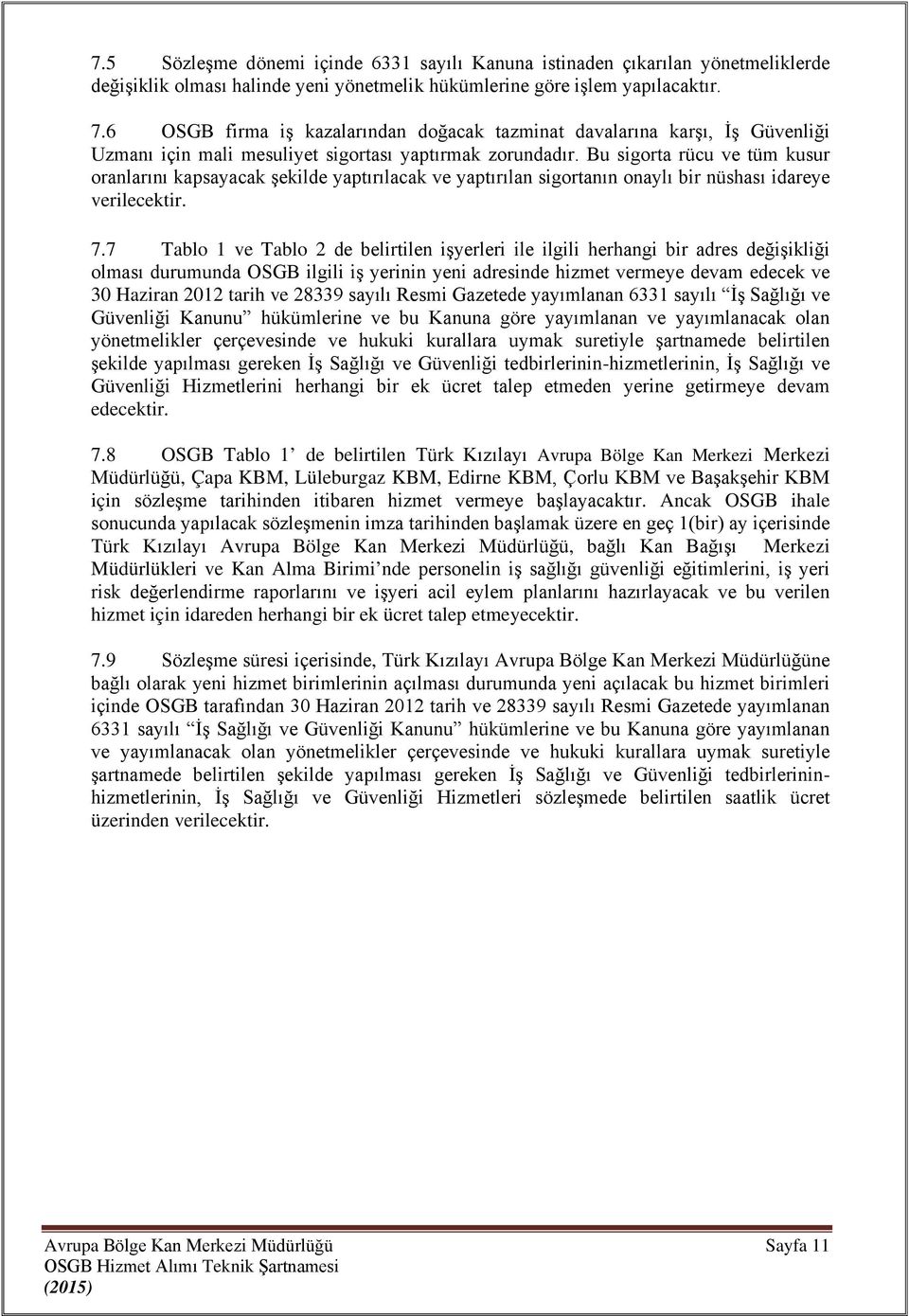 Bu sigorta rücu ve tüm kusur oranlarını kapsayacak şekilde yaptırılacak ve yaptırılan sigortanın onaylı bir nüshası idareye verilecektir. 7.