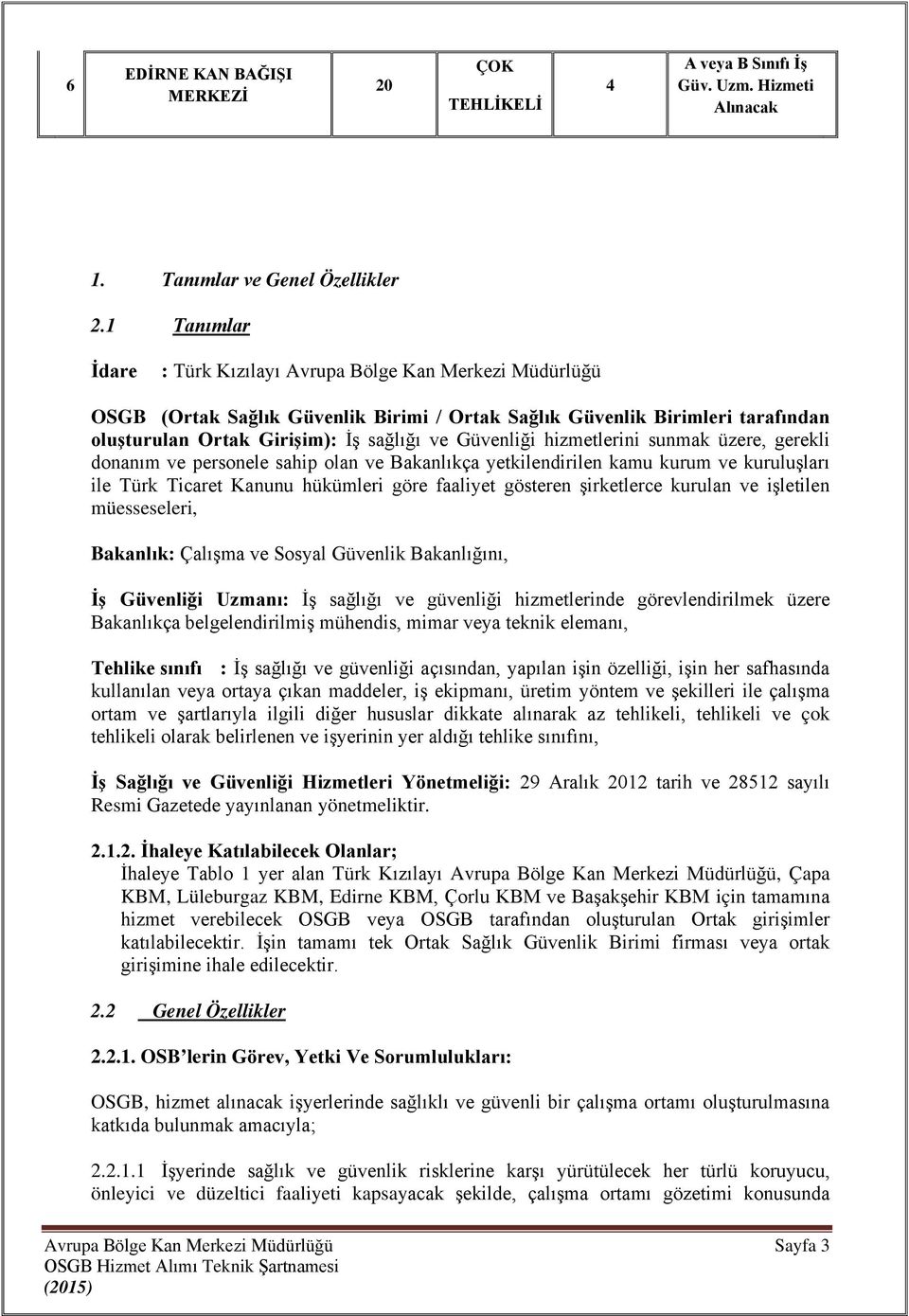 hizmetlerini sunmak üzere, gerekli donanım ve personele sahip olan ve Bakanlıkça yetkilendirilen kamu kurum ve kuruluşları ile Türk Ticaret Kanunu hükümleri göre faaliyet gösteren şirketlerce kurulan