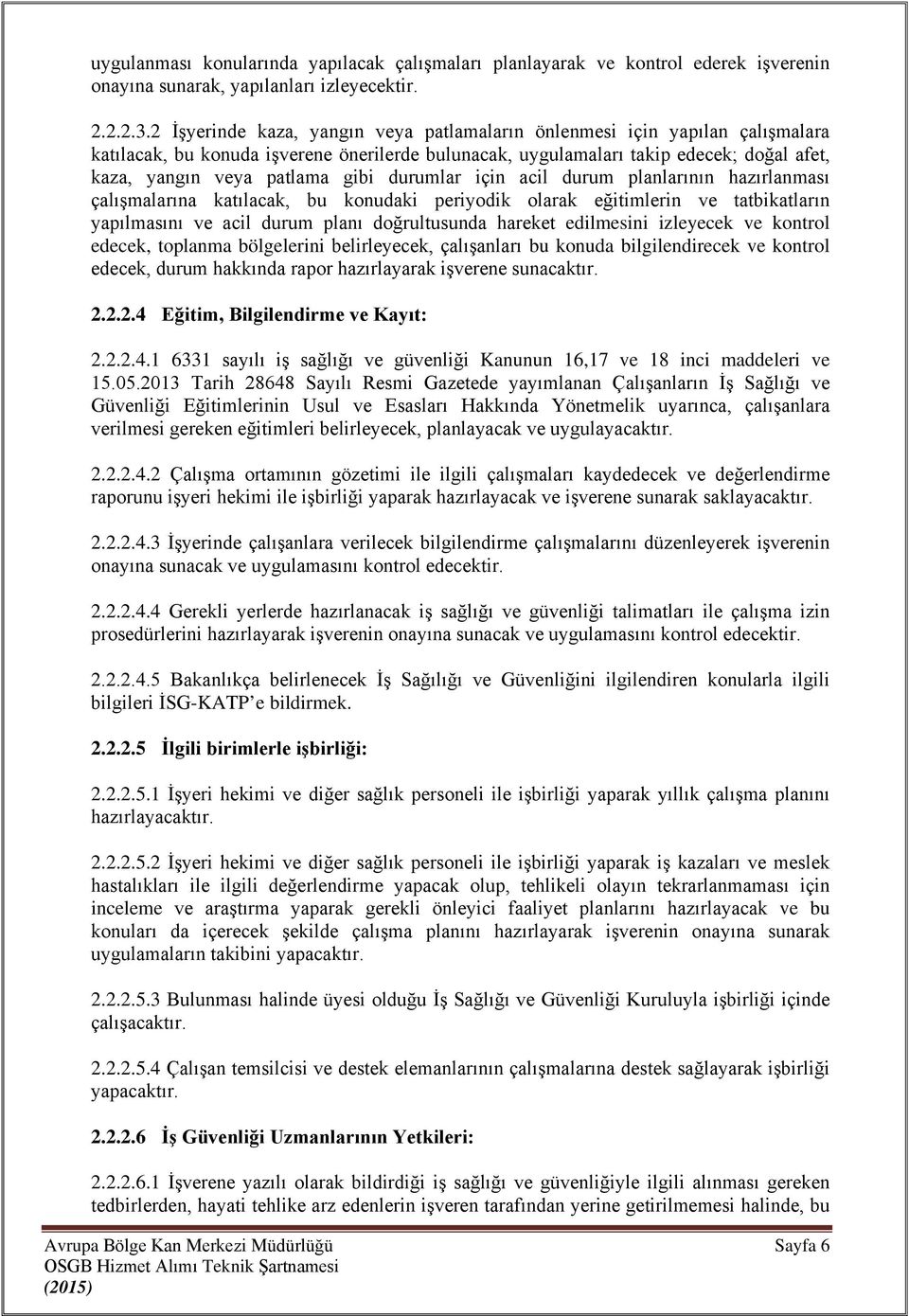 durumlar için acil durum planlarının hazırlanması çalışmalarına katılacak, bu konudaki periyodik olarak eğitimlerin ve tatbikatların yapılmasını ve acil durum planı doğrultusunda hareket edilmesini