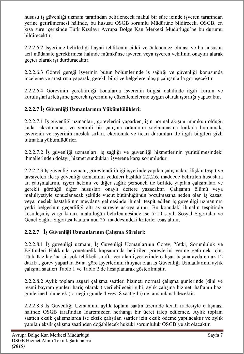 2 İşyerinde belirlediği hayati tehlikenin ciddi ve önlenemez olması ve bu hususun acil müdahale gerektirmesi halinde mümkünse işveren veya işveren vekilinin onayını alarak geçici olarak işi