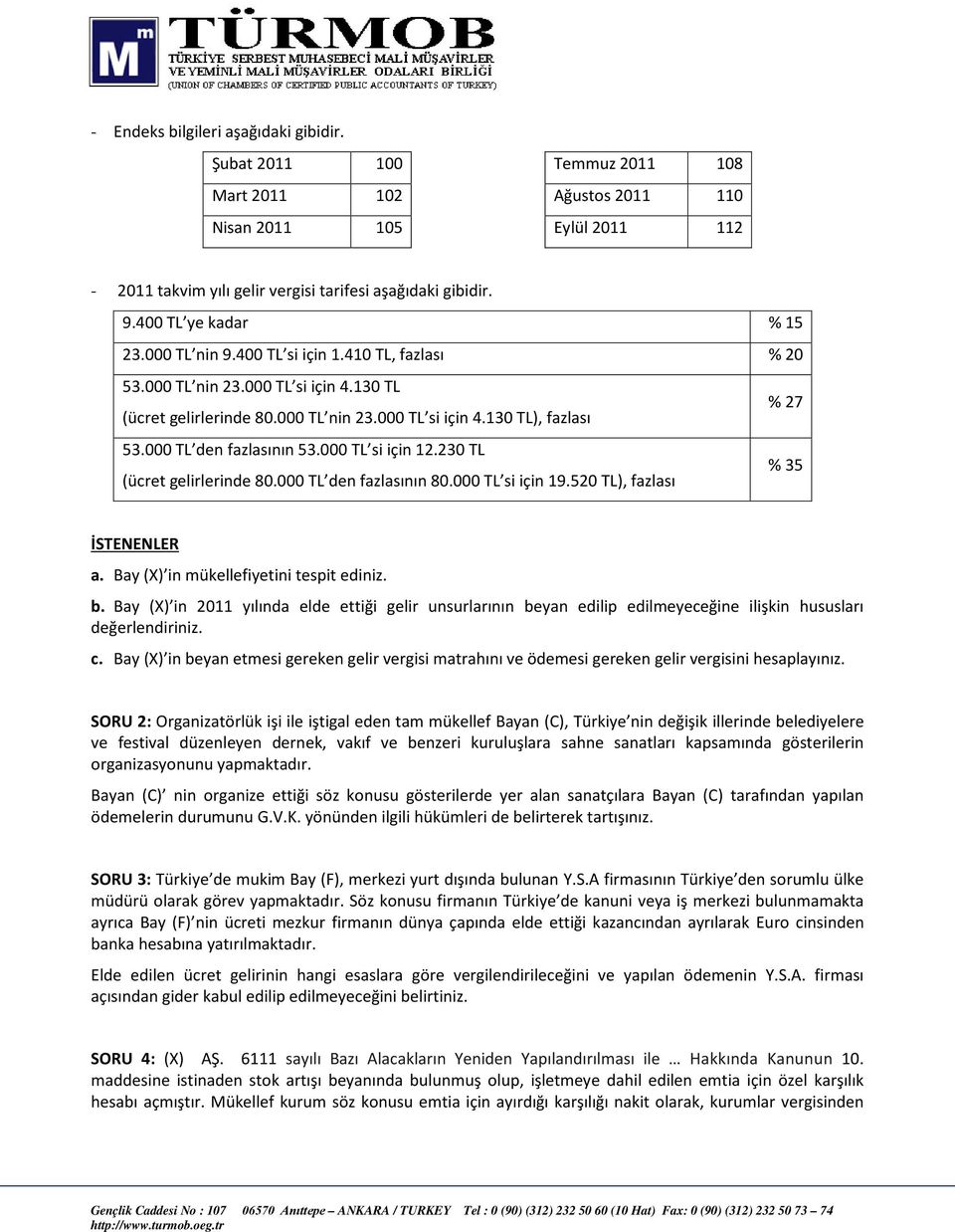 000 TL den fazlasının 53.000 TL si için 12.230 TL (ücret gelirlerinde 80.000 TL den fazlasının 80.000 TL si için 19.520 TL), fazlası % 35 İSTENENLER a. Bay (X) in mükellefiyetini tespit ediniz. b.