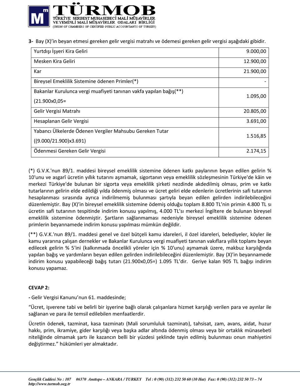 805,00 Hesaplanan Gelir Vergisi 3.691,00 Yabancı Ülkelerde Ödenen Vergiler Mahsubu Gereken Tutar ((9.000/21.900)x3.691) 1.516,85 Ödenmesi Gereken Gelir Vergisi 2.174,15 (*) G.V.K.'nun 89/1.