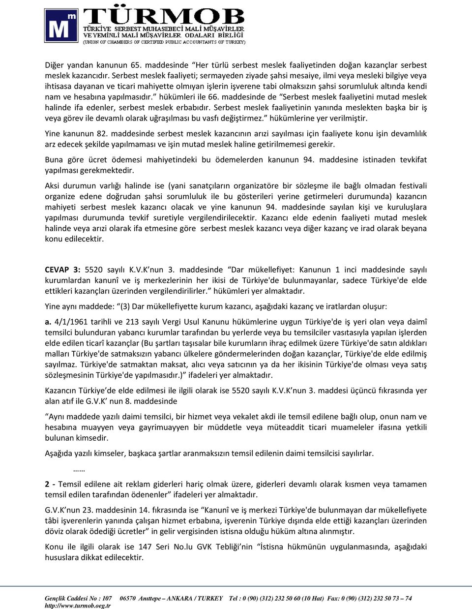 nam ve hesabına yapılmasıdır. hükümleri ile 66. maddesinde de Serbest meslek faaliyetini mutad meslek halinde ifa edenler, serbest meslek erbabıdır.