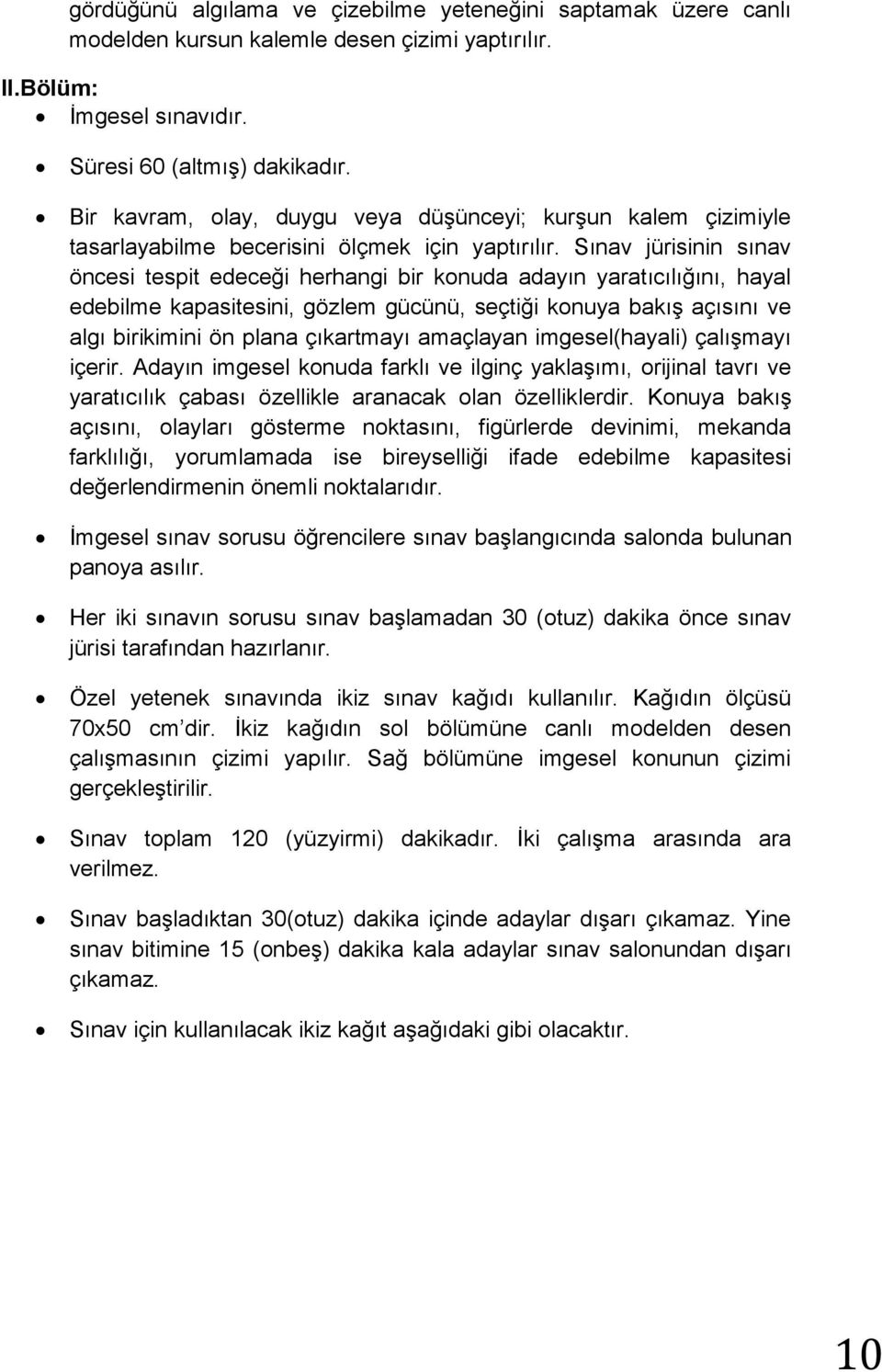 Sınav jürisinin sınav öncesi tespit edeceği herhangi bir konuda adayın yaratıcılığını, hayal edebilme kapasitesini, gözlem gücünü, seçtiği konuya bakış açısını ve algı birikimini ön plana çıkartmayı