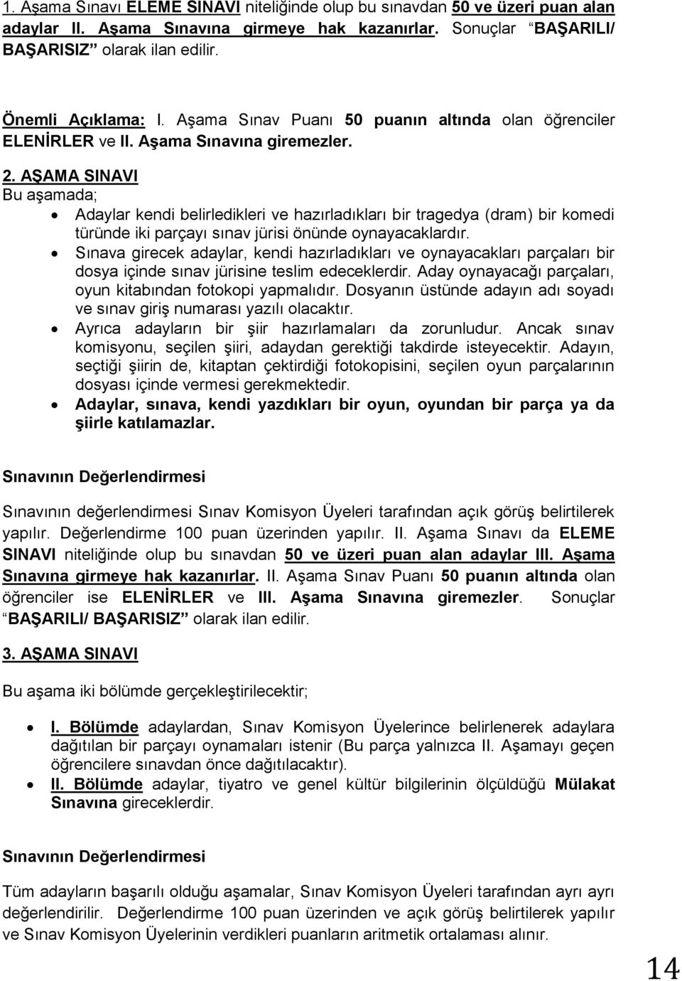 AŞAMA SINAVI Bu aşamada; Adaylar kendi belirledikleri ve hazırladıkları bir tragedya (dram) bir komedi türünde iki parçayı sınav jürisi önünde oynayacaklardır.