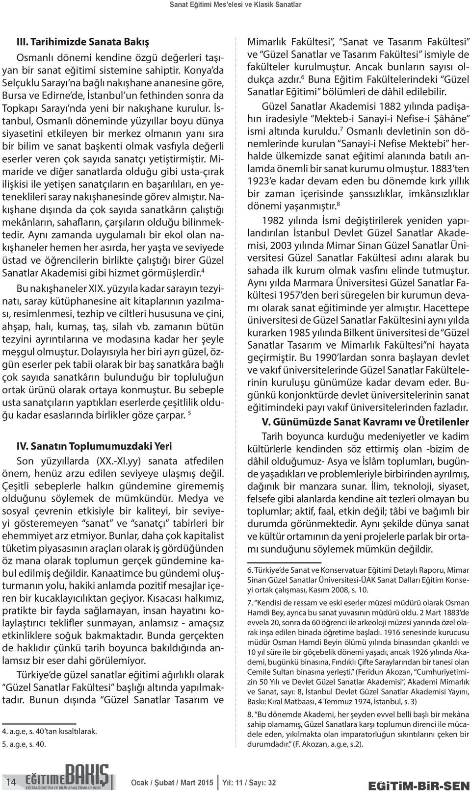 İstanbul, Osmanlı döneminde yüzyıllar boyu dünya siyasetini etkileyen bir merkez olmanın yanı sıra bir bilim ve sanat başkenti olmak vasfıyla değerli eserler veren çok sayıda sanatçı yetiştirmiştir.