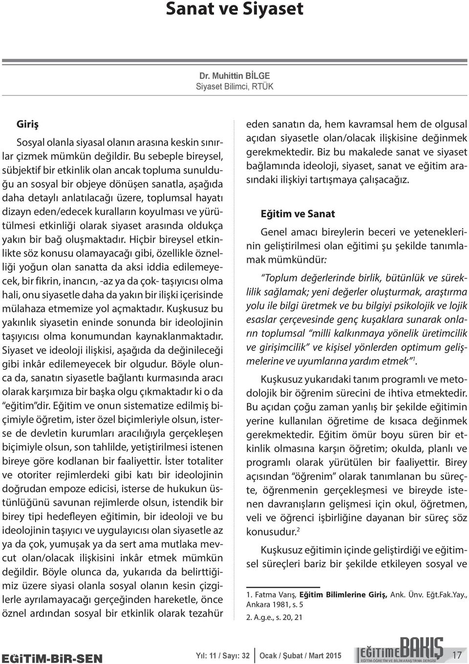 koyulması ve yürütülmesi etkinliği olarak siyaset arasında oldukça yakın bir bağ oluşmaktadır.