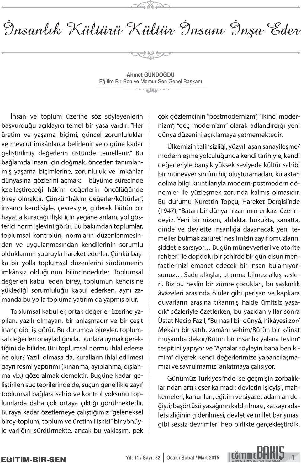 Bu bağlamda insan için doğmak, önceden tanımlanmış yaşama biçimlerine, zorunluluk ve imkânlar dünyasına gözlerini açmak; büyüme sürecinde içselleştireceği hâkim değerlerin öncülüğünde birey olmaktır.