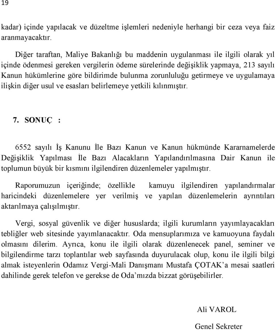 bulunma zorunluluğu getirmeye ve uygulamaya ilişkin diğer usul ve esasları belirlemeye yetkili kılınmıştır. 7.