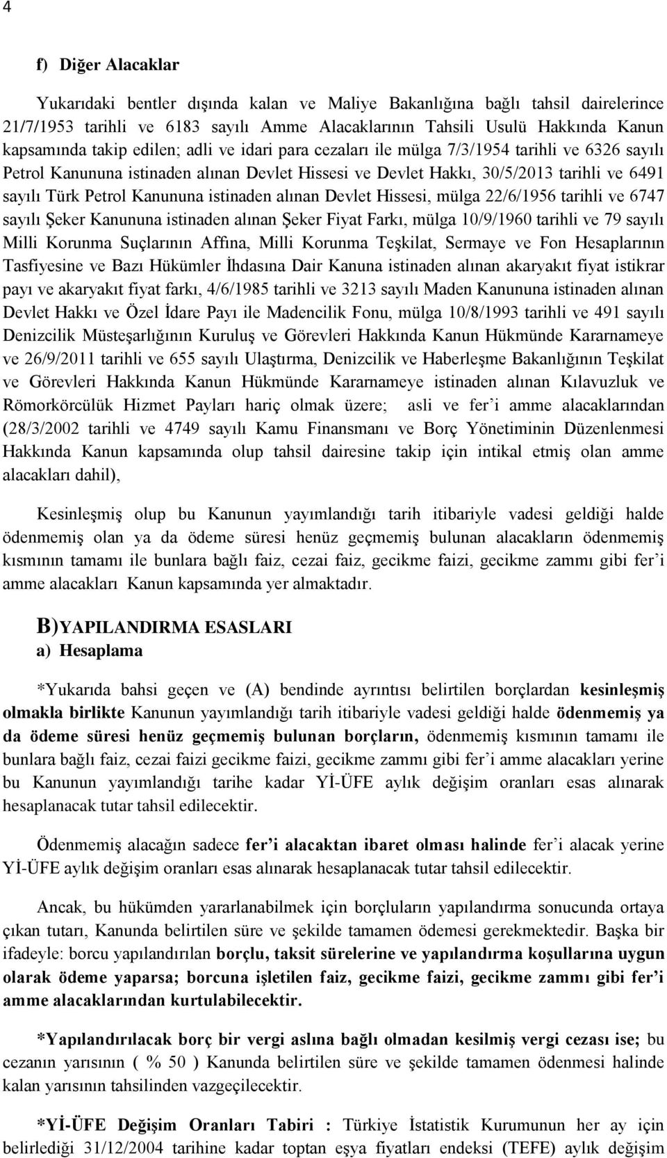 istinaden alınan Devlet Hissesi, mülga 22/6/1956 tarihli ve 6747 sayılı Şeker Kanununa istinaden alınan Şeker Fiyat Farkı, mülga 10/9/1960 tarihli ve 79 sayılı Milli Korunma Suçlarının Affına, Milli