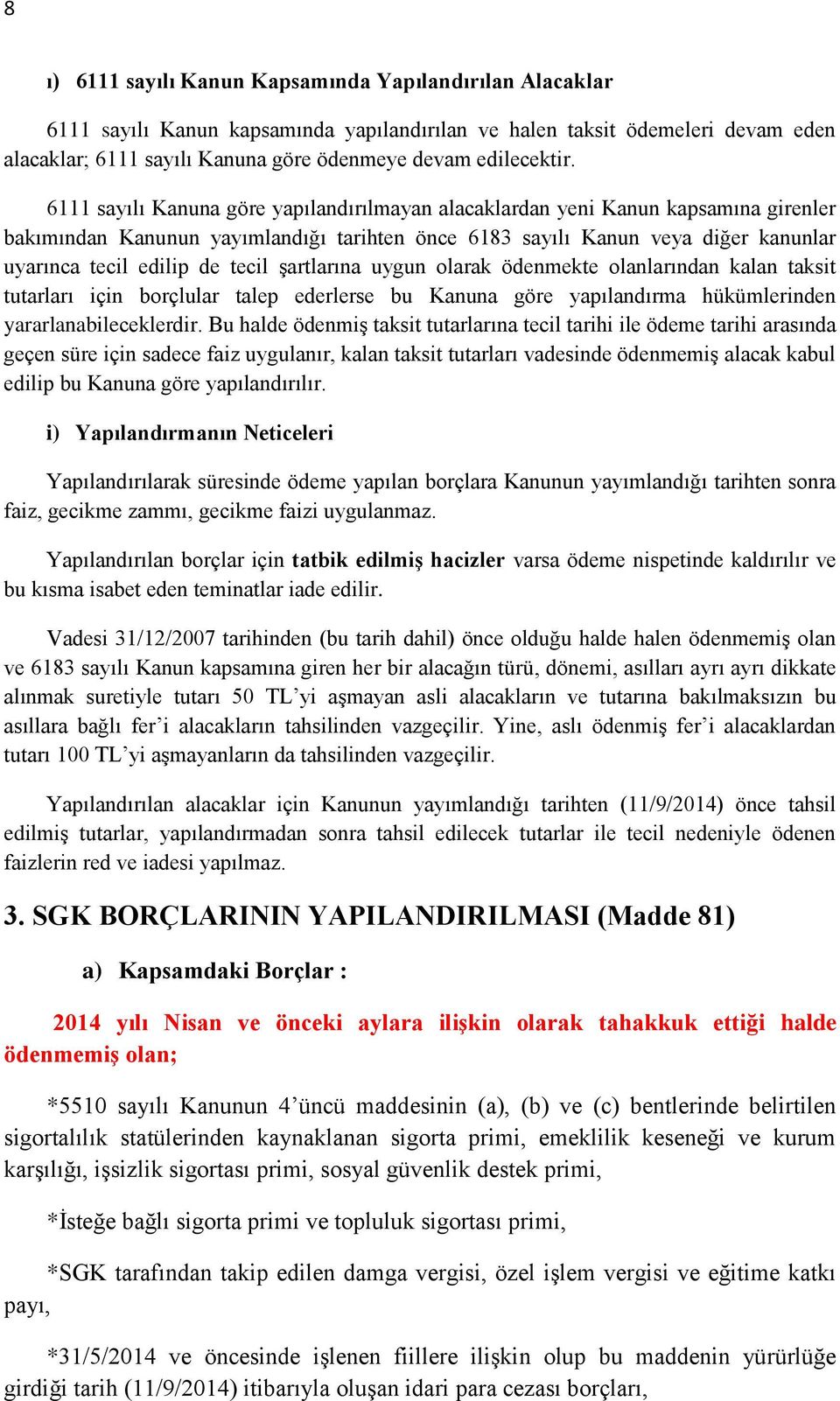 6111 sayılı Kanuna göre yapılandırılmayan alacaklardan yeni Kanun kapsamına girenler bakımından Kanunun yayımlandığı tarihten önce 6183 sayılı Kanun veya diğer kanunlar uyarınca tecil edilip de tecil