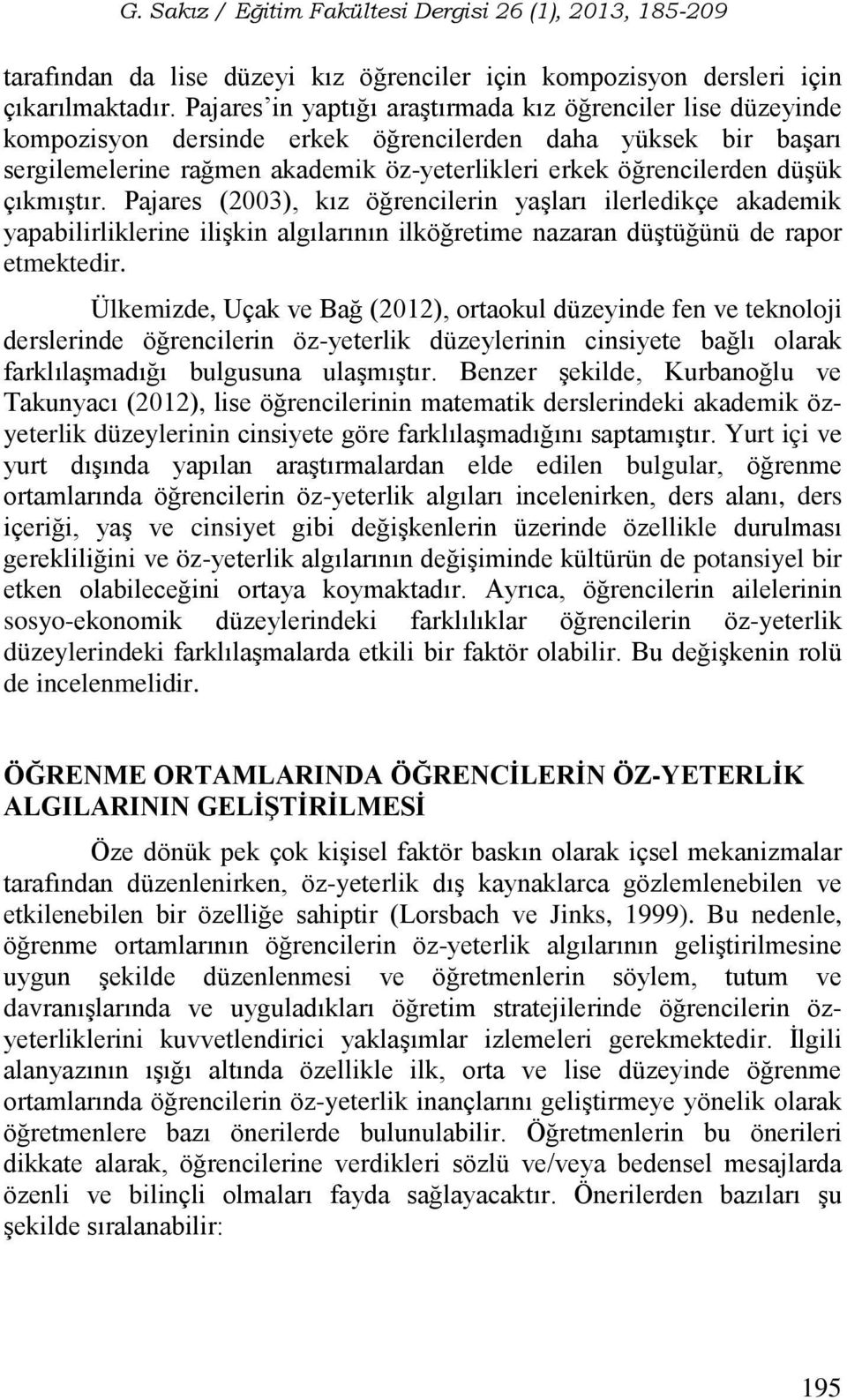 çıkmıştır. Pajares (2003), kız öğrencilerin yaşları ilerledikçe akademik yapabilirliklerine ilişkin algılarının ilköğretime nazaran düştüğünü de rapor etmektedir.