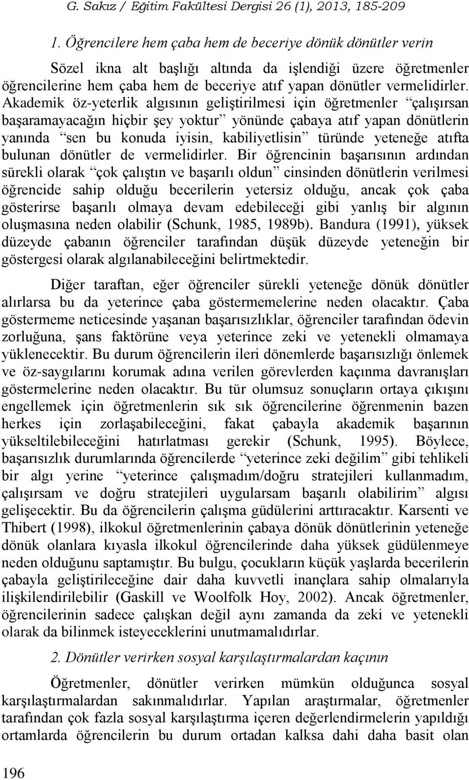 Akademik öz-yeterlik algısının geliştirilmesi için öğretmenler çalışırsan başaramayacağın hiçbir şey yoktur yönünde çabaya atıf yapan dönütlerin yanında sen bu konuda iyisin, kabiliyetlisin türünde