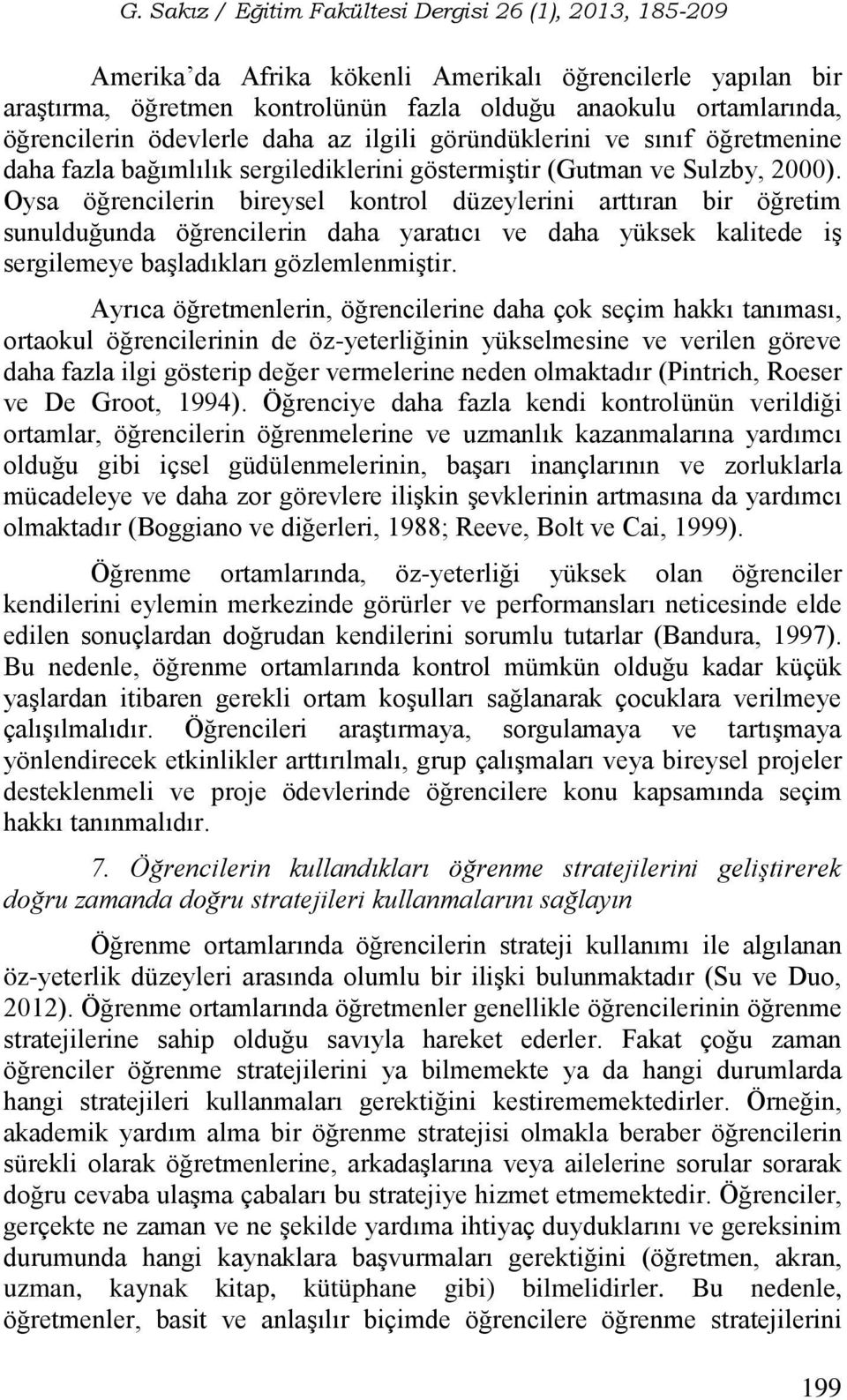 Oysa öğrencilerin bireysel kontrol düzeylerini arttıran bir öğretim sunulduğunda öğrencilerin daha yaratıcı ve daha yüksek kalitede iş sergilemeye başladıkları gözlemlenmiştir.