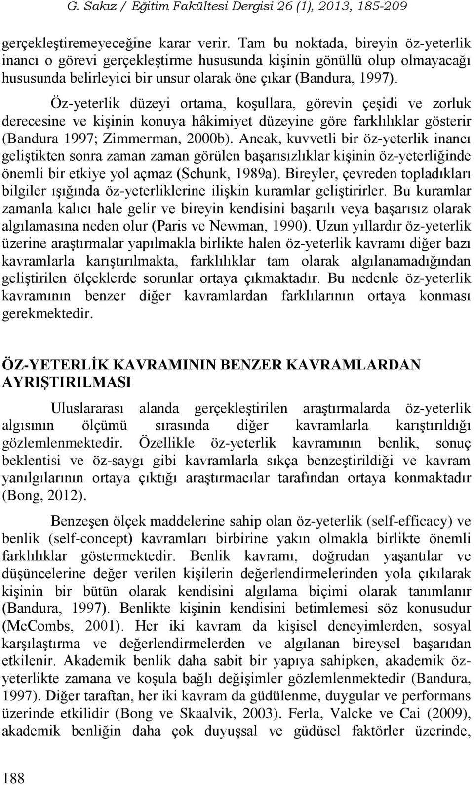 Öz-yeterlik düzeyi ortama, koşullara, görevin çeşidi ve zorluk derecesine ve kişinin konuya hâkimiyet düzeyine göre farklılıklar gösterir (Bandura 1997; Zimmerman, 2000b).