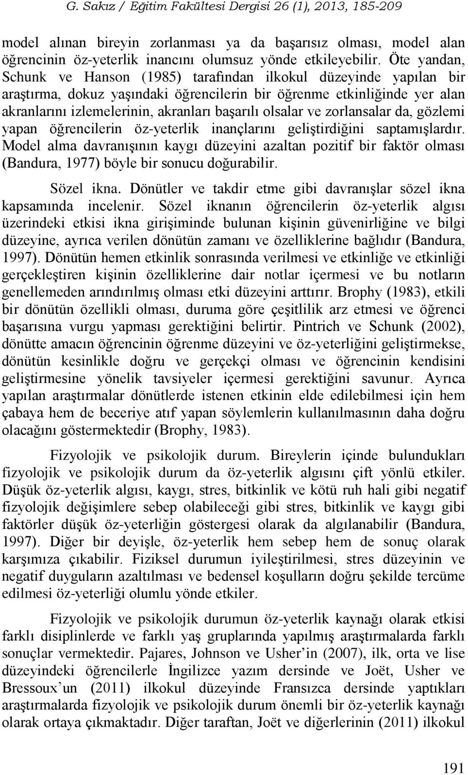 olsalar ve zorlansalar da, gözlemi yapan öğrencilerin öz-yeterlik inançlarını geliştirdiğini saptamışlardır.