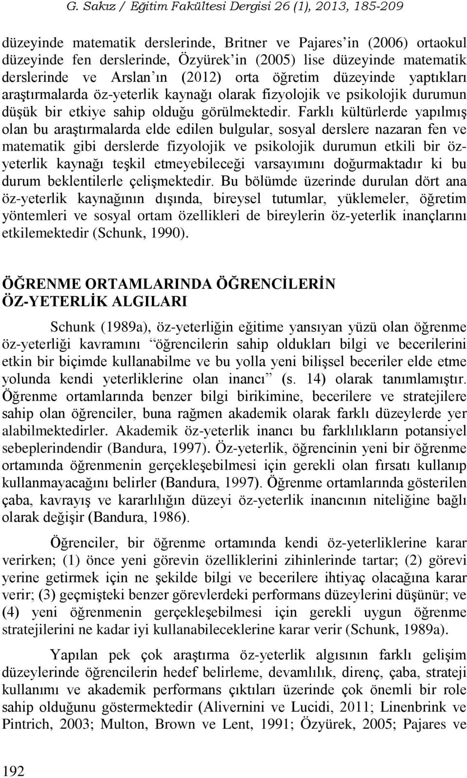 Farklı kültürlerde yapılmış olan bu araştırmalarda elde edilen bulgular, sosyal derslere nazaran fen ve matematik gibi derslerde fizyolojik ve psikolojik durumun etkili bir özyeterlik kaynağı teşkil