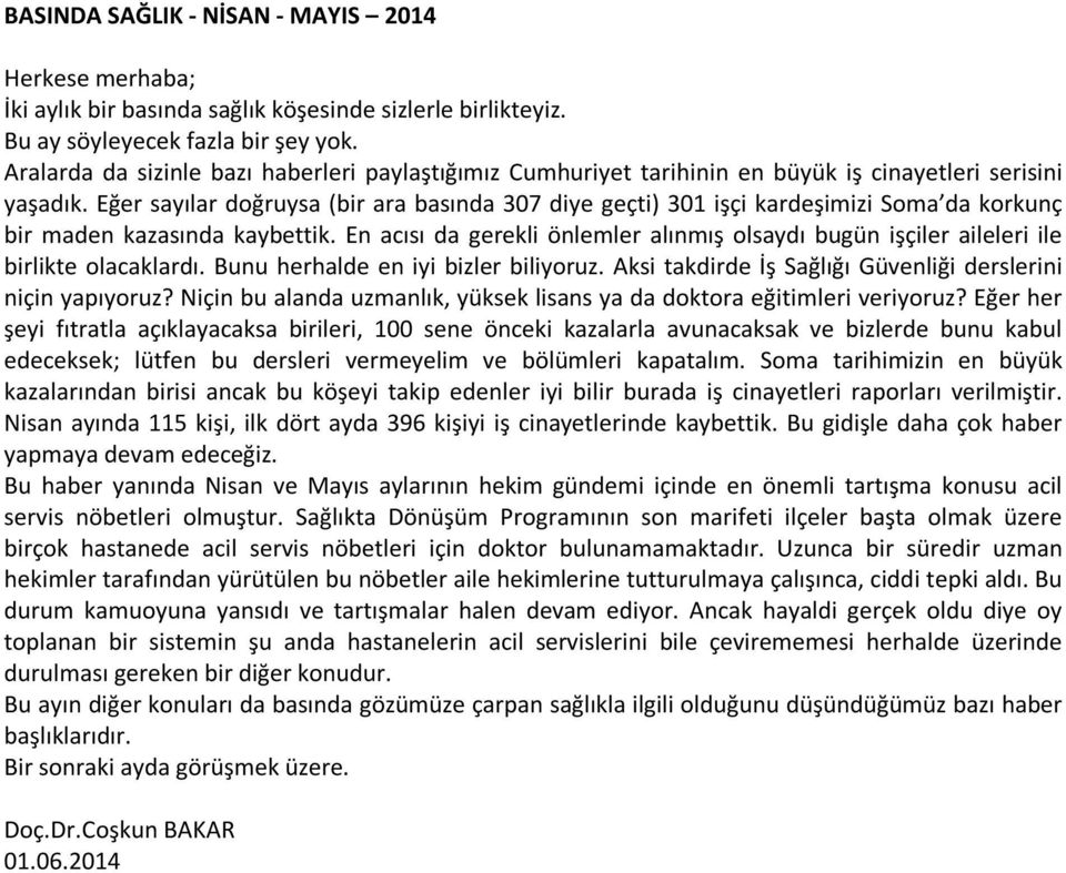 Eğer sayılar doğruysa (bir ara basında 307 diye geçti) 301 işçi kardeşimizi Soma da korkunç bir maden kazasında kaybettik.