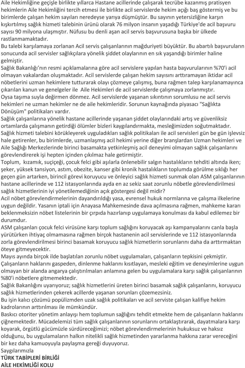 Bu sayının yetersizliğine karşın kışkırtılmış sağlık hizmeti talebinin ürünü olarak 76 milyon insanın yaşadığı Türkiye'de acil başvuru sayısı 90 milyona ulaşmıştır.