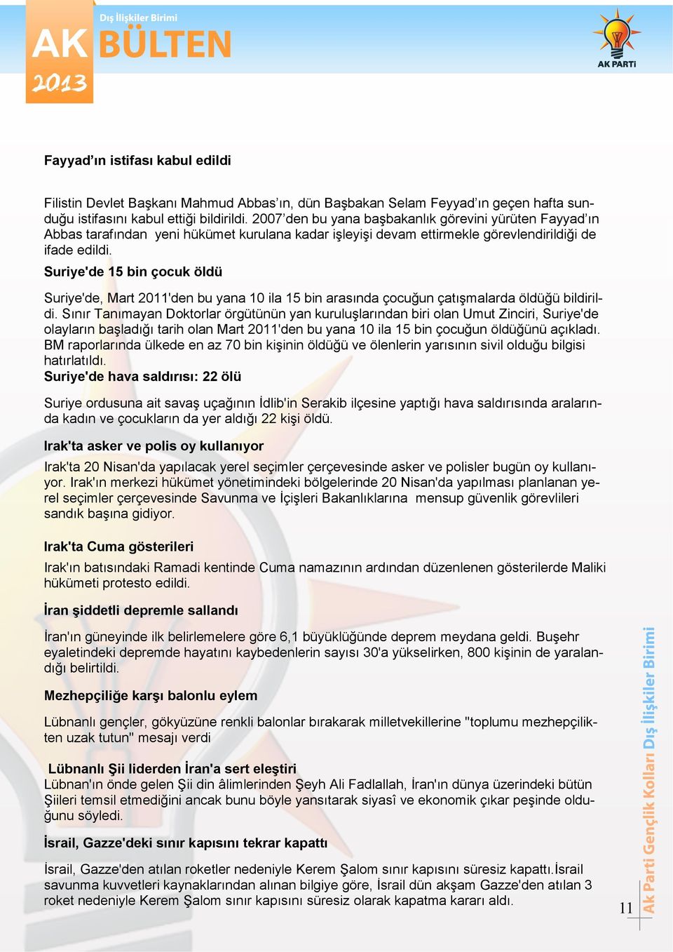 Suriye'de 15 bin çocuk öldü Suriye'de, Mart 2011'den bu yana 10 ila 15 bin arasında çocuğun çatışmalarda öldüğü bildirildi.