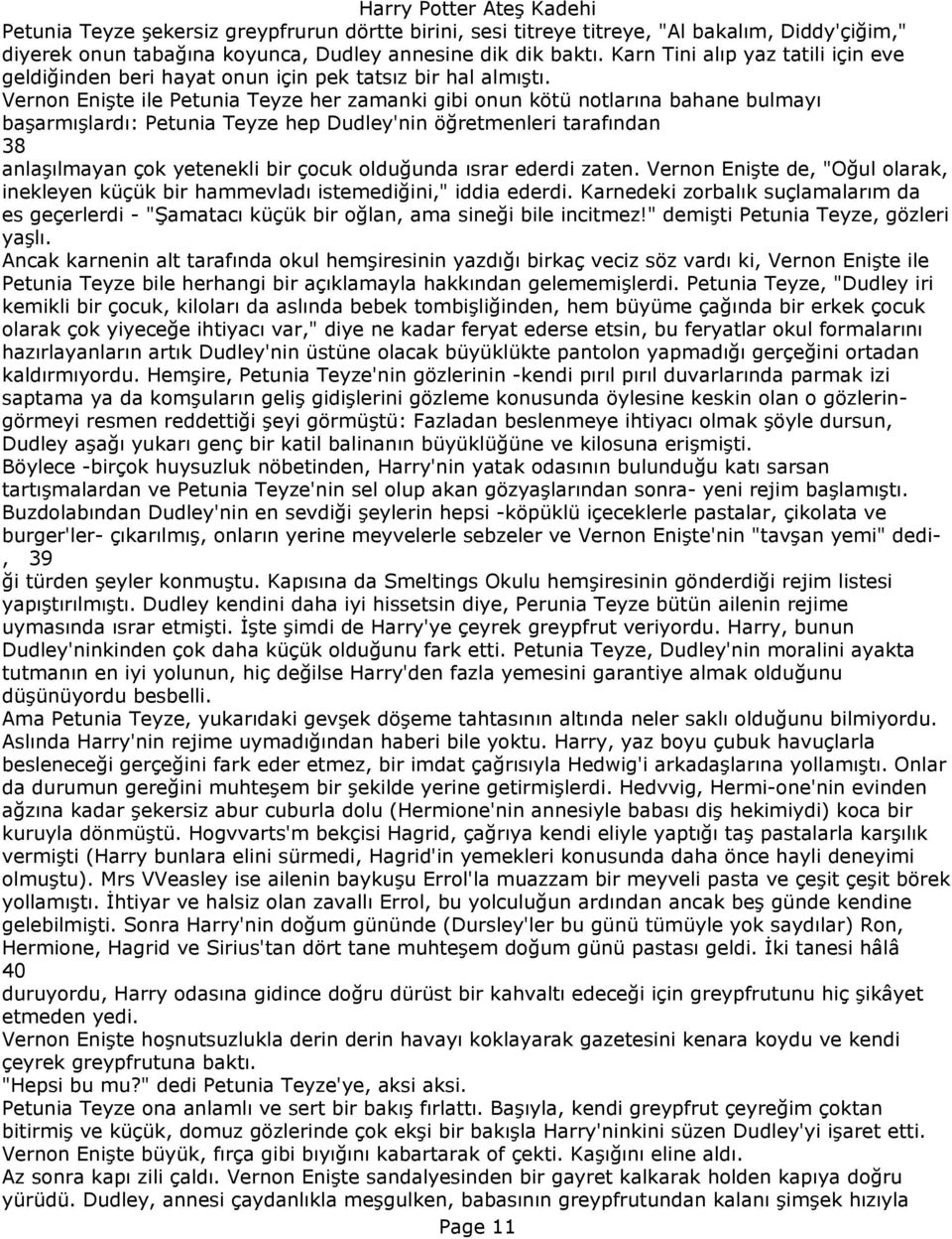 Vernon Enişte ile Petunia Teyze her zamanki gibi onun kötü notlarına bahane bulmayı başarmışlardı: Petunia Teyze hep Dudley'nin öğretmenleri tarafından 38 anlaşılmayan çok yetenekli bir çocuk