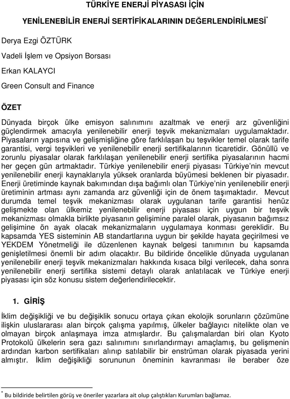 Piyasaların yapısına ve gelişmişliğine göre farklılaşan bu teşvikler temel olarak tarife garantisi, vergi teşvikleri ve yenilenebilir enerji sertifikalarının ticaretidir.