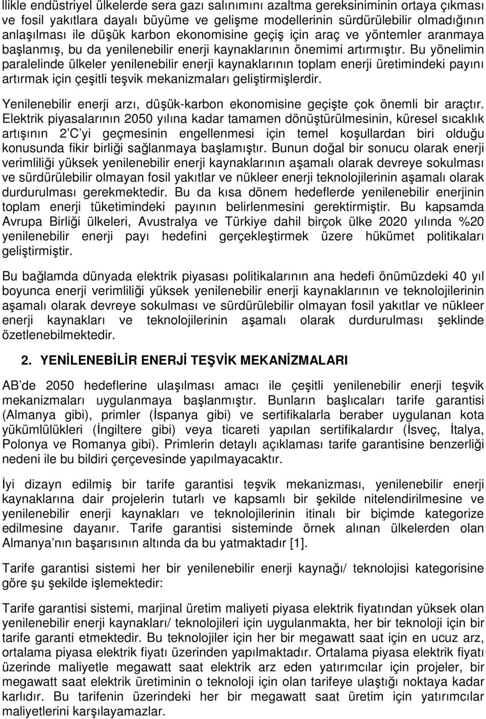 Bu yönelimin paralelinde ülkeler yenilenebilir enerji kaynaklarının toplam enerji üretimindeki payını artırmak için çeşitli teşvik mekanizmaları geliştirmişlerdir.