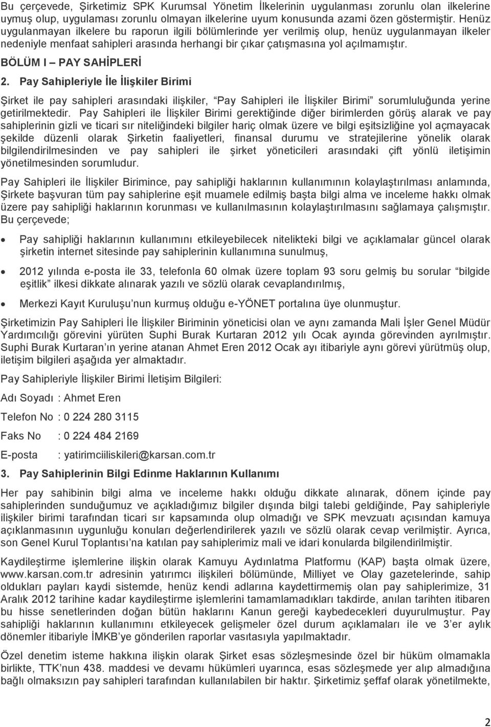 BÖLÜM I PAY SAHİPLERİ 2. Pay Sahipleriyle İle İlişkiler Birimi Şirket ile pay sahipleri arasındaki ilişkiler, Pay Sahipleri ile İlişkiler Birimi sorumluluğunda yerine getirilmektedir.