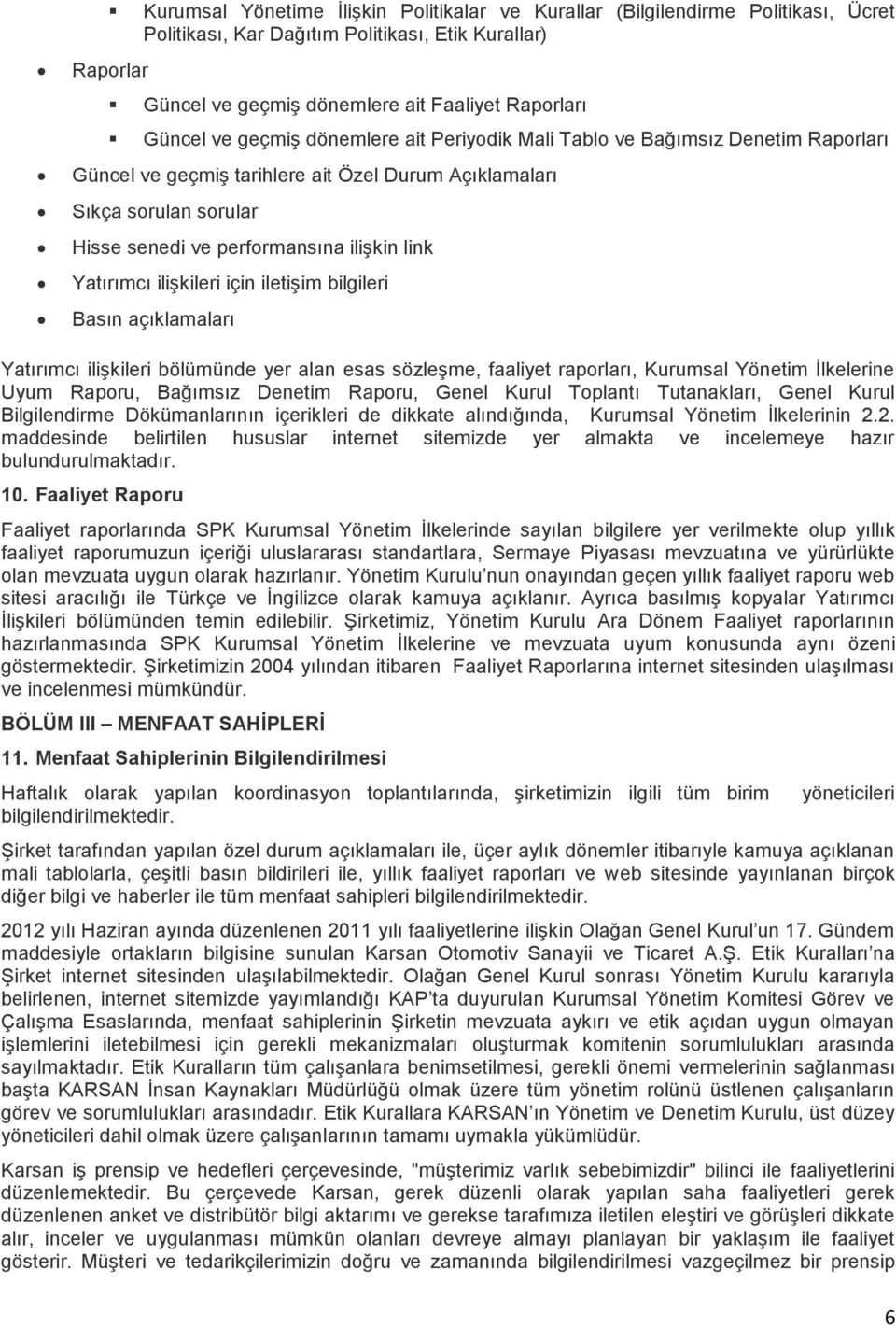 Yatırımcı ilişkileri için iletişim bilgileri Basın açıklamaları Yatırımcı ilişkileri bölümünde yer alan esas sözleşme, faaliyet raporları, Kurumsal Yönetim İlkelerine Uyum Raporu, Bağımsız Denetim