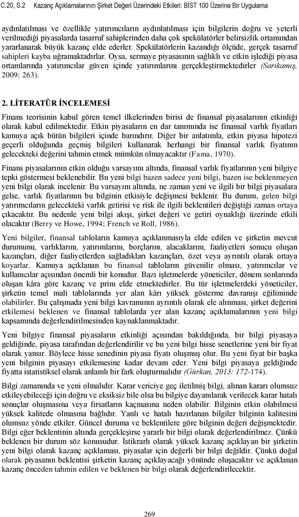 piyasalarda tasarruf sahiplerinden daha çok spekülatörler belirsizlik ortamından yararlanarak büyük kazanç elde ederler.