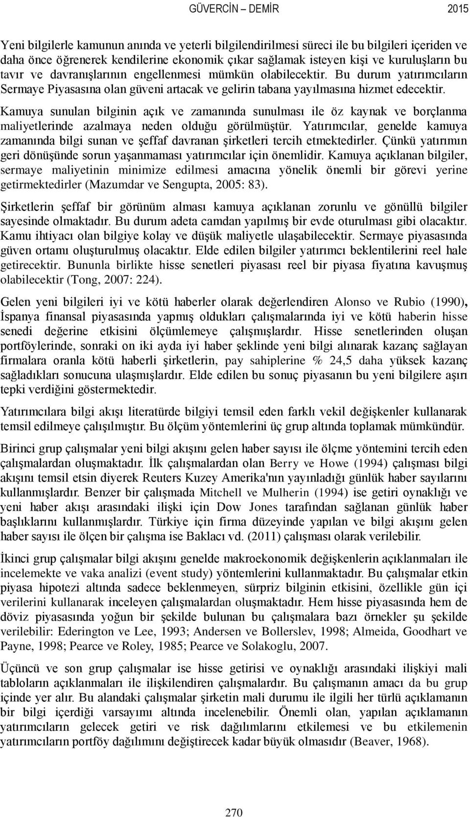 Kamuya sunulan bilginin açık ve zamanında sunulması ile öz kaynak ve borçlanma maliyetlerinde azalmaya neden olduğu görülmüştür.