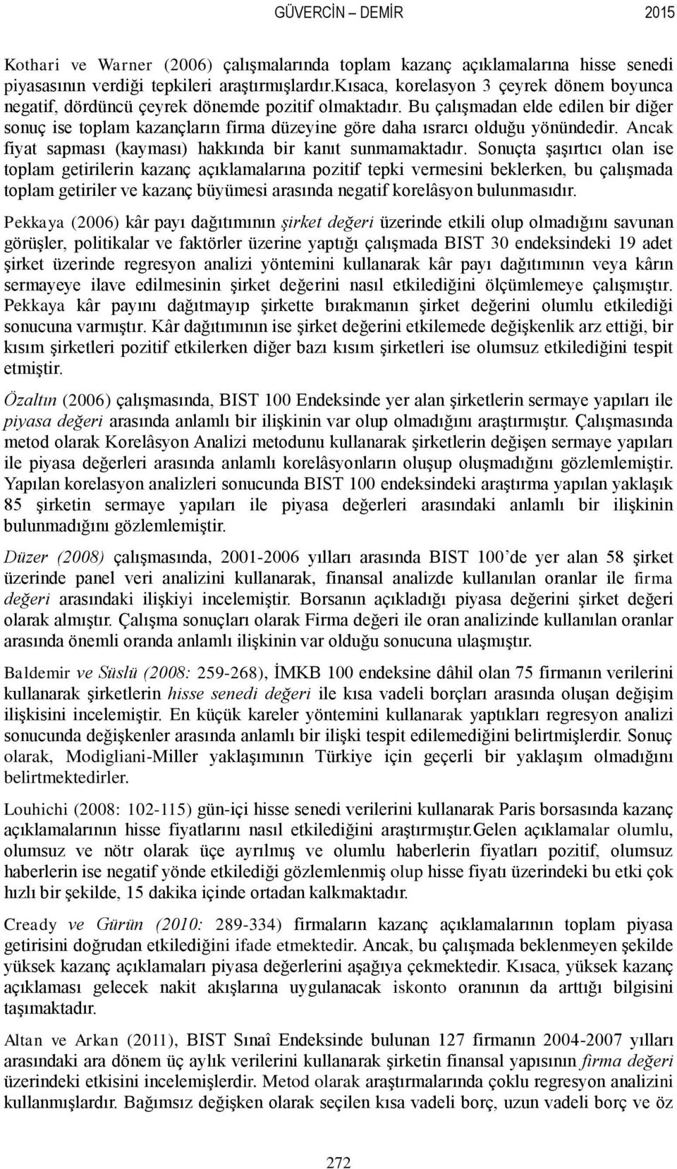 Bu çalışmadan elde edilen bir diğer sonuç ise toplam kazançların firma düzeyine göre daha ısrarcı olduğu yönündedir. Ancak fiyat sapması (kayması) hakkında bir kanıt sunmamaktadır.