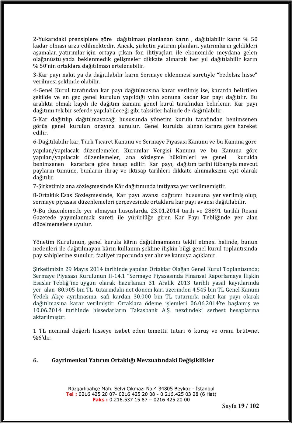 her yıl dağıtılabilir karın % 50 nin ortaklara dağıtılması ertelenebilir. 3-Kar payı nakit ya da dağıtılabilir karın Sermaye eklenmesi suretiyle bedelsiz hisse verilmesi şeklinde olabilir.