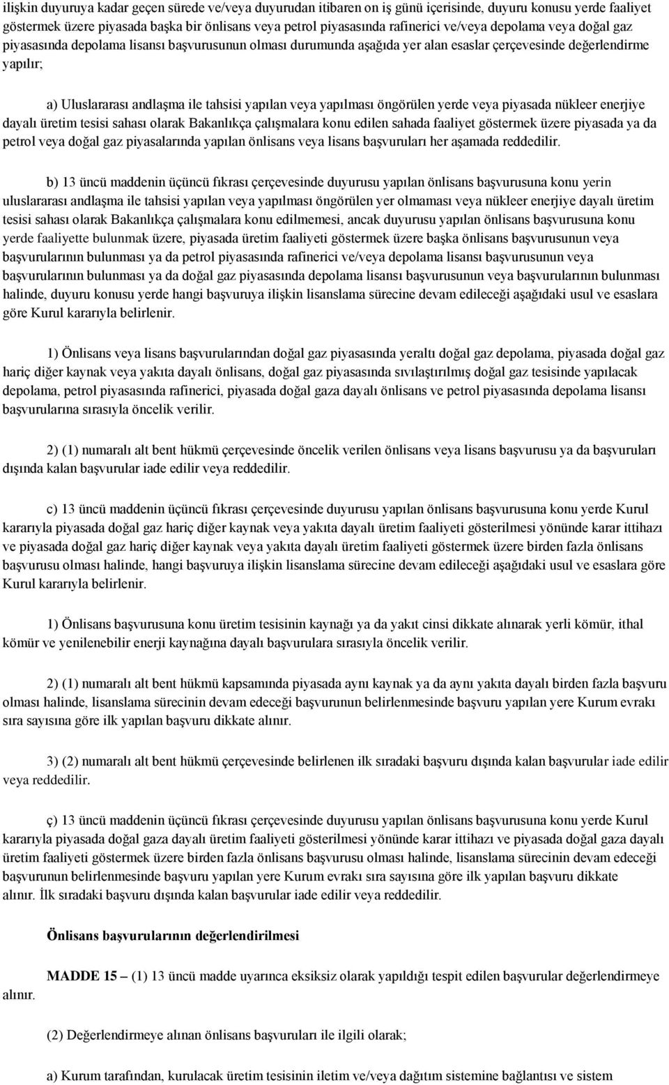 veya yapılması öngörülen yerde veya piyasada nükleer enerjiye dayalı üretim tesisi sahası olarak Bakanlıkça çalışmalara konu edilen sahada faaliyet göstermek üzere piyasada ya da petrol veya doğal