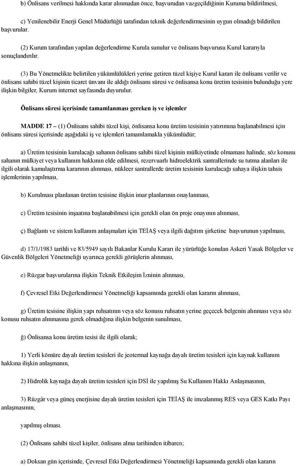 (3) Bu Yönetmelikte belirtilen yükümlülükleri yerine getiren tüzel kişiye Kurul kararı ile önlisans verilir ve önlisans sahibi tüzel kişinin ticaret ünvanı ile aldığı önlisans süresi ve önlisansa