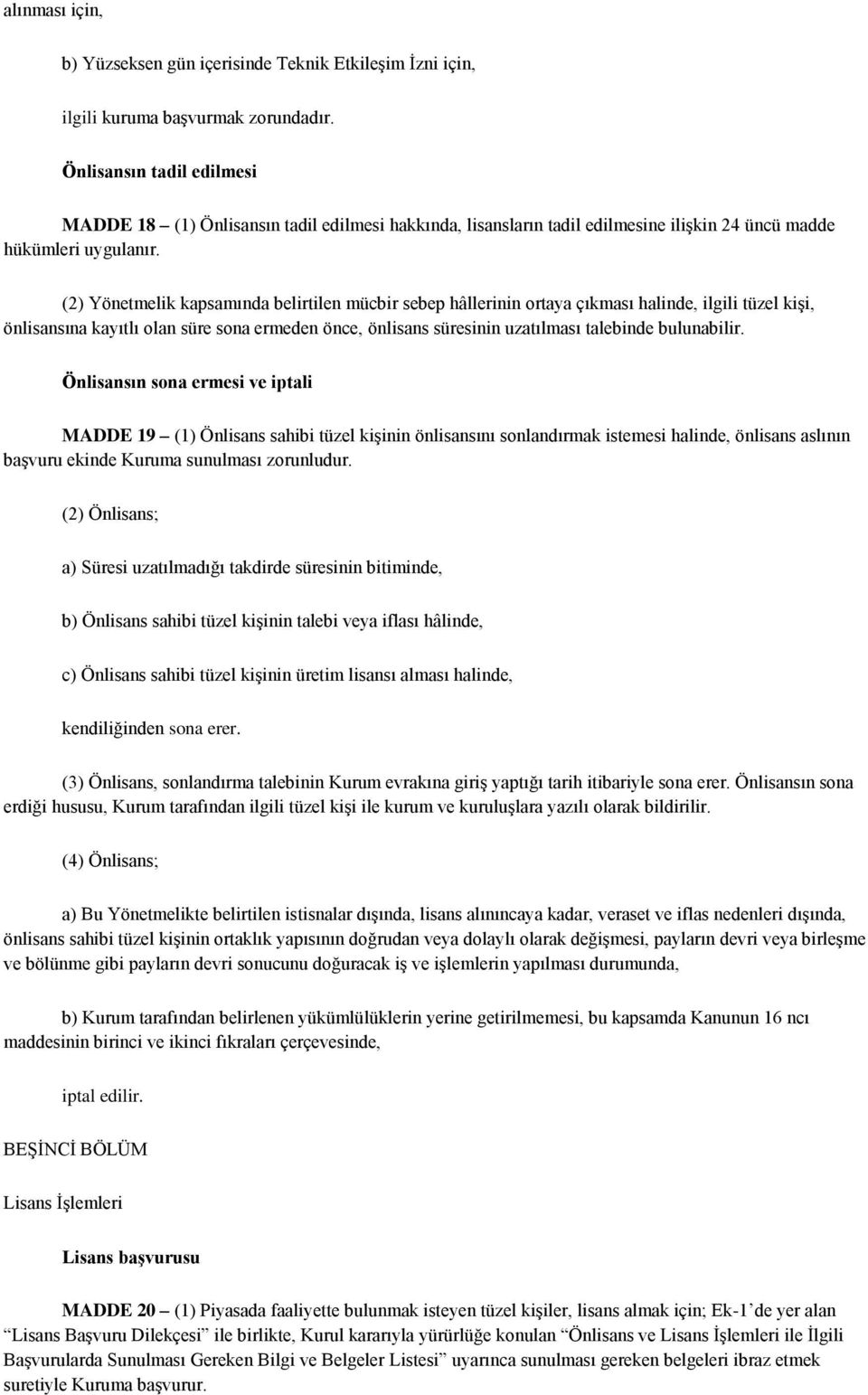 (2) Yönetmelik kapsamında belirtilen mücbir sebep hâllerinin ortaya çıkması halinde, ilgili tüzel kişi, önlisansına kayıtlı olan süre sona ermeden önce, önlisans süresinin uzatılması talebinde