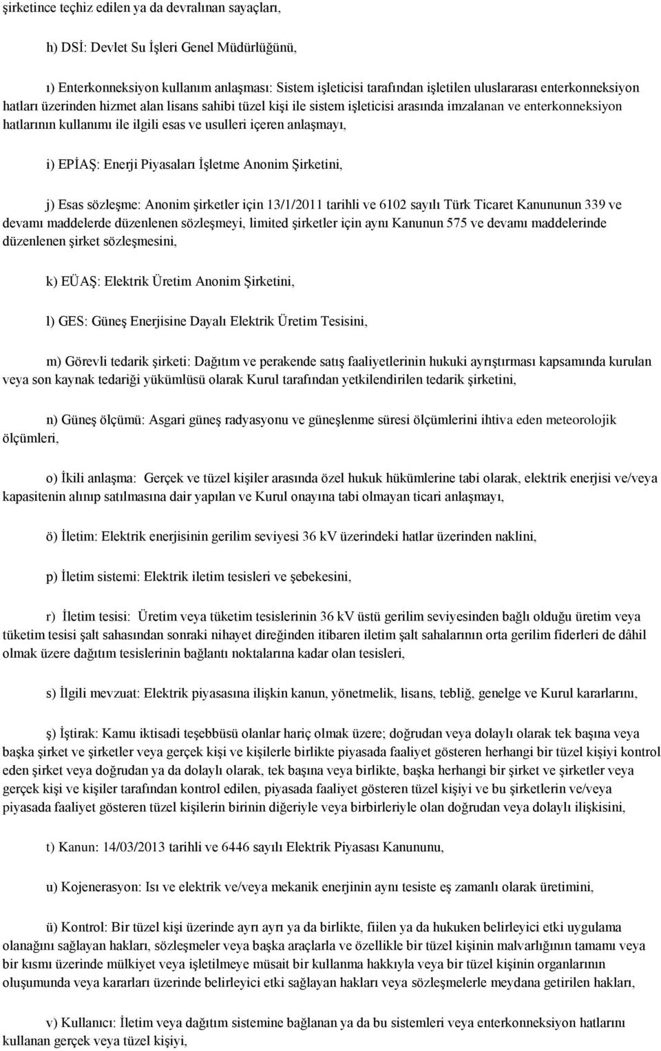 i) EPİAŞ: Enerji Piyasaları İşletme Anonim Şirketini, j) Esas sözleşme: Anonim şirketler için 13/1/2011 tarihli ve 6102 sayılı Türk Ticaret Kanununun 339 ve devamı maddelerde düzenlenen sözleşmeyi,