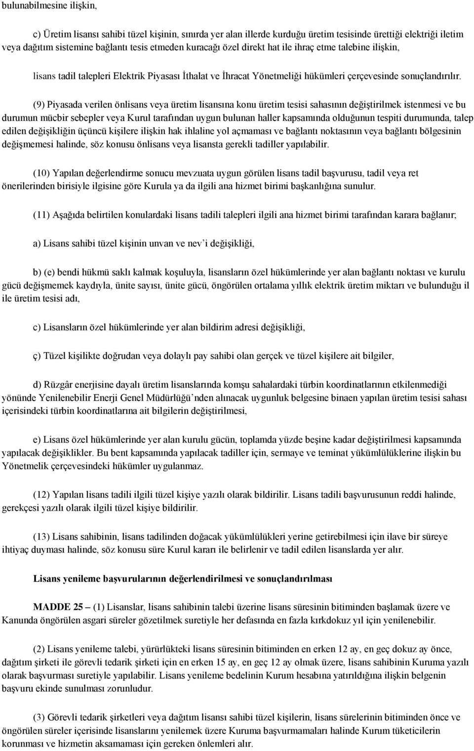 (9) Piyasada verilen önlisans veya üretim lisansına konu üretim tesisi sahasının değiştirilmek istenmesi ve bu durumun mücbir sebepler veya Kurul tarafından uygun bulunan haller kapsamında olduğunun