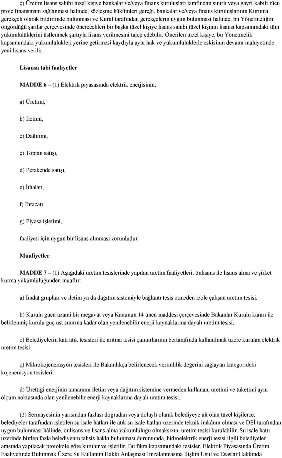 tüzel kişiye lisans sahibi tüzel kişinin lisansı kapsamındaki tüm yükümlülüklerini üstlenmek şartıyla lisans verilmesini talep edebilir.